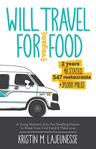 Will Travel For Vegan Food: A Young Woman's Solo Van-Dwelling Mission to Break Free, Find Food, and Make Love (Kindle Edition)
