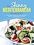 The Skinny Mediterranean Recipe Book: Simple, Healthy & Delicious Low Calorie Mediterranean Diet Dishes. All Under 200, 300 & 400 Calories