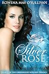 The Silver Rose (Greenwood Witches Trilogy #1)