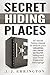 Secret Hiding Places: 50 Secret Hiding Places To Ensure Your Valuables Can Never Be Found, Safeguard Your Most Treasured Belongings