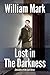Lost in the Darkness by William  Mark
