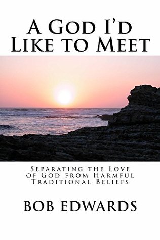 A God I'd Like to Meet: Separating the Love of God from Harmful Traditional Beliefs (Kindle Edition)
