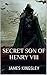 Secret Son of Henry VIII: A...