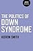 The Politics of Down Syndrome by Kieron Smith
