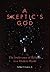 A Skeptic's God: The Irrelevance of Religion in a Modern World