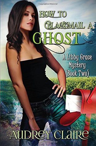 How to Blackmail a Ghost (Libby Grace Mystery #2)