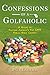 Confessions of a Golfaholic: A Guide to Playing America’s Top 100 Public Golf Courses