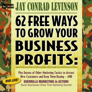 62 Free Ways to Grow Your Business Profits: Plus Dozens of Other Marketing Tactics to Attract New Customers and Keep Them Buying