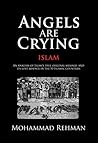Angels are Crying: Islam: An analysis of Islam's True Original Message, and It's Lost Absence in the 50 Islamic Countries