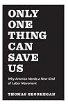 Only One Thing Can Save Us: Why America Needs a New Kind of Labor Movement Book cover for Only One Thing Can Save Us: Why America Needs a New Kind of Labor Movement