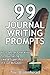 99 Journal Writing Prompts And Ideas: Your Secret Checklist To Journaling Like A Super Pro In Five Minutes!