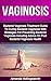 Vaginosis: Bacterial Vaginosis Treatment Guide To Curing Bacterial Vaginosis With Strategies For Preventing Bacterial Vaginosis Including Advice On Post ... And Vaginitis Treatment, Cure And Recovery)