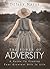 The Power of Adversity: A Guide To Finding Your Greatest Gift In Life (Similar to Oprah Winfrey and Ellen Bass)