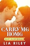 Carry Me Home by Lia Riley Carry Me Home by Lia Riley