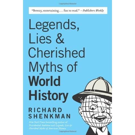 Legends Lies Amp Cherished Myths Of World History By
