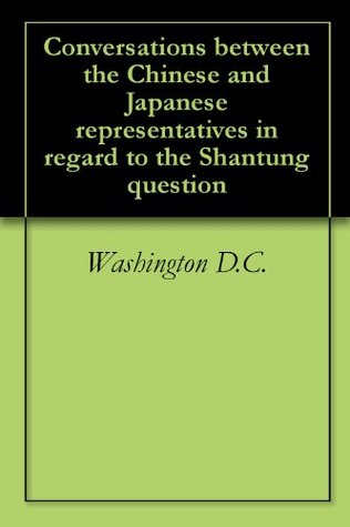 Conversations between the Chinese and Japanese representatives in regard to the Shantung question (Kindle Edition)