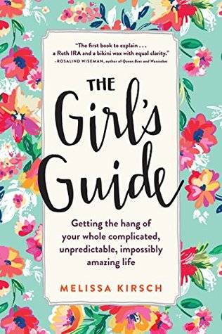 The Girl S Guide Getting The Hang Of Your Whole Complicated Unpredictable Impossibly Amazing Life By Melissa Kirsch The Girl S Guide Getting The Hang Of Your Whole Complicated Unpredictable Impossibly Amazing Life By Melissa Kirsch