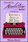 The Write Nonfiction NOW! Guide to Writing a Book in 30 Days by Nina Amir