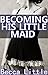 Becoming His Little Maid
