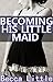 Becoming His Little Maid