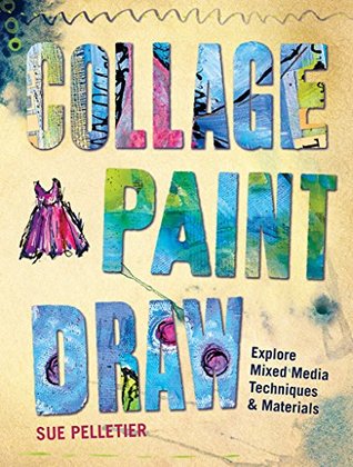 Collage, Paint, Draw: Explore Mixed Media Techniques and Materials (Kindle Edition)