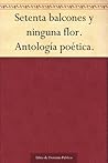 Setenta balcones y ninguna flor by Baldomero Lillo Setenta balcones y ninguna flor by Baldomero Lillo