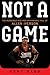 Not a Game: The Incredible ...