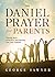 The Daniel Prayer for Parents: Praying Favor, Protection, and Blessing Over Your Children