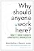 Why Should Anyone Work Here?: What It Takes to Create an Authentic Organization