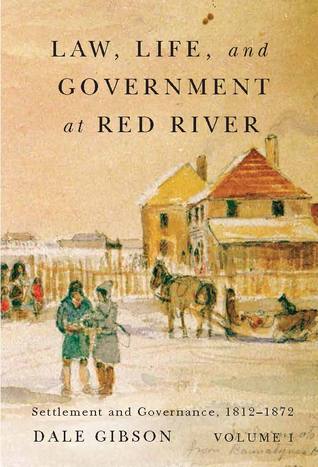 Law, Life, and Government at Red River, Volume 1: Settlement and Governance, 1812-1872 (Rupert's Land Record Society Series)