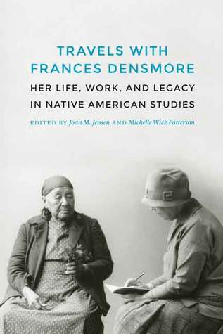Travels with Frances Densmore: Her Life, Work, and Legacy in Native American Studies (Hardcover)