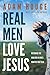 Real Men Love Jesus: Becoming the Man God Always Wanted You to Be