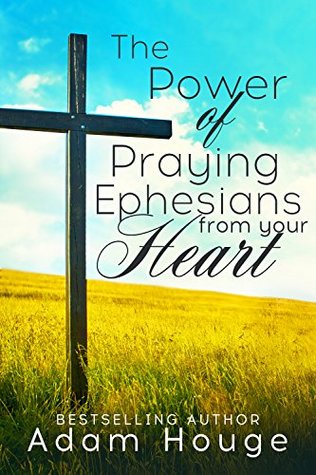 The Power Of Praying Ephesians from Your Heart -a 31 day Devotional (Praying God's Word Daily Book 7)