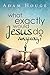 What Exactly Would Jesus Do Anyway? by Adam Houge
