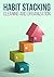 Habit Stacking For Cleaning And Organizing: How To Organize, Clean, And Keep Your Home Spotless