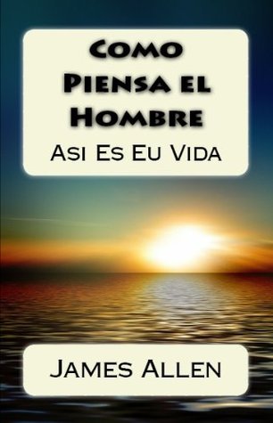 Como Piensa el Hombre: Asi Es Su Vida
