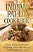 Indian Paleo Cookbook: Indulge Yourself with Classic Authentic Indian Food which is Healthy and Gluten Free