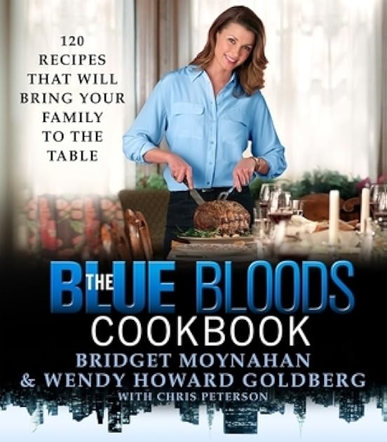 The Blue Bloods Cookbook: 120 Recipes That Will Bring Your Family to the Table