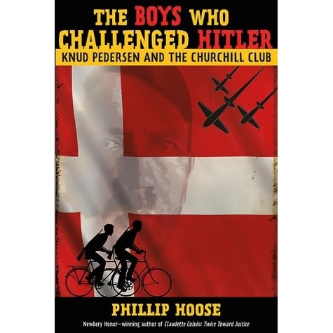 The Boys Who Challenged Hitler Knud Pedersen And The Churchill Club By Phillip Hoose