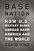 Base Nation:  How U.S. Mili...