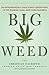 Big Weed: An Entrepreneur's High-Stakes Adventures in the Budding Legal Marijuana Business