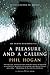 A Pleasure and a Calling by Phil Hogan A Pleasure and a Calling by Phil Hogan