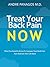 Treat Your Back Pain Now: What you need to know to conquer your back pain fast and get your life back