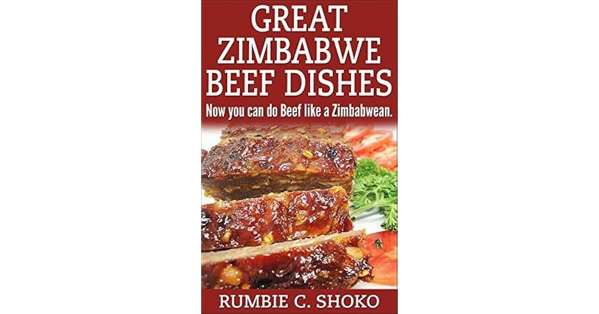 Great Zimbabwe Beef Dishes How you can do Beef like a Zimbabwean by