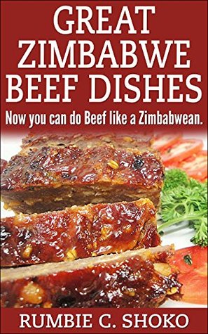 Great Zimbabwe Beef Dishes: How you can do Beef like a Zimbabwean (Kindle Edition)