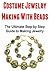 Costume Jewelry Making with Beads: The Ultimate Step By Step Guide to Making Jewelry