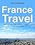 France Travel: Find The Hidden Treasures France Tourism Guides Don't Tell You About (France Tourism Guide, Tourist Guide, Travel Guides Book 1)