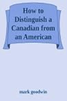 The Ultimate Guide to Distinguish a Canadian from an American by Mark  Goodwin