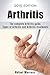 Arthritis (Second Edition): The Complete Arthritis Guide (Arthritis, Rheumatoid Arthritis, Osteoarthritis, Juvenile Arthritis)