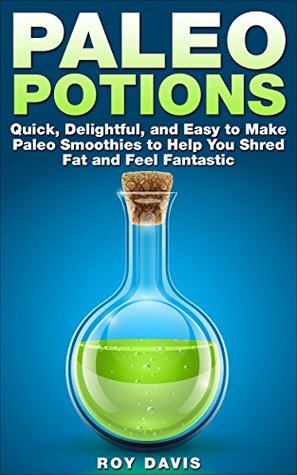 Paleo Potions: Quick, Delightful, and Easy to Make Paleo Smoothies to Help You Shred Fat and Feel Fantastic (Kindle Edition)